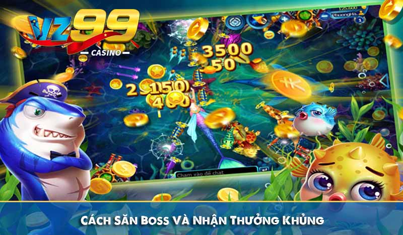 Vua Bắn Cá VZ99 - Hướng Dẫn Cách Chơi Và Mẹo Chơi Dễ Thắng 9 Cách Săn Boss Và Nhận Thưởng Khủng