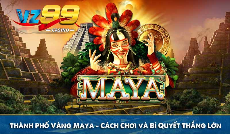 Thành Phố Vàng Maya - Cách Chơi và Bí Quyết Thắng Lớn