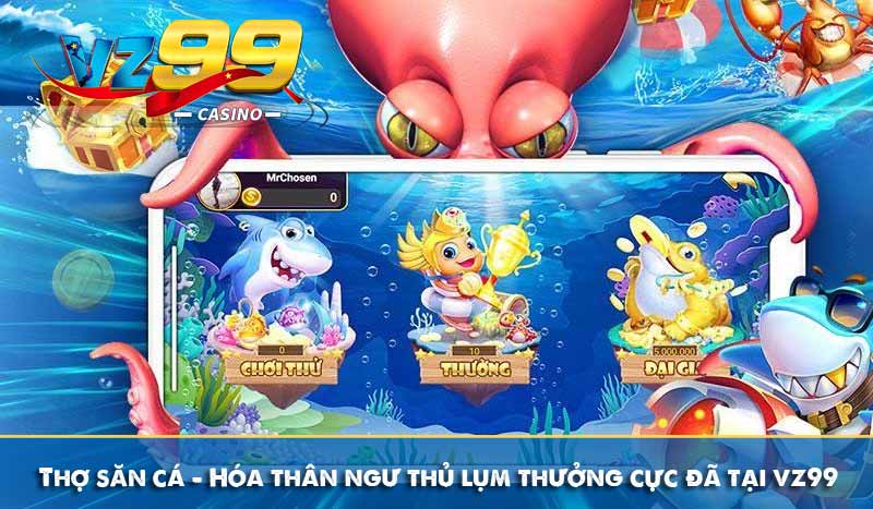 Thợ săn cá - Hóa thân ngư thủ lụm thưởng cực đã tại vz99 10 Thợ săn cá - Hóa thân ngư thủ lụm thưởng cực đã tại vz99